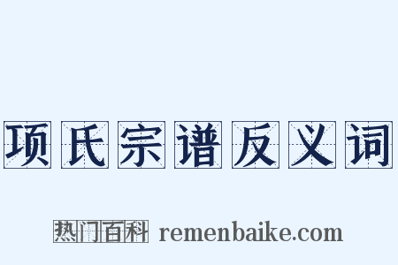项氏宗谱反义词是什么意思的图片
